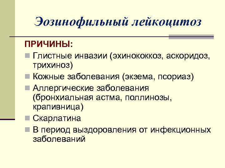 Эозинофильный лейкоцитоз ПРИЧИНЫ: n Глистные инвазии (эхинококкоз, аскоридоз, трихиноз) n Кожные заболевания (экзема, псориаз)