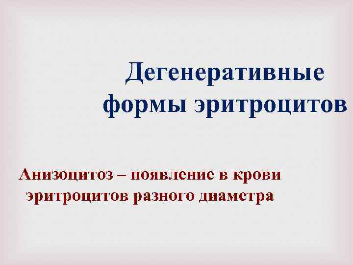 Дегенеративные формы эритроцитов Анизоцитоз – появление в крови эритроцитов разного диаметра 