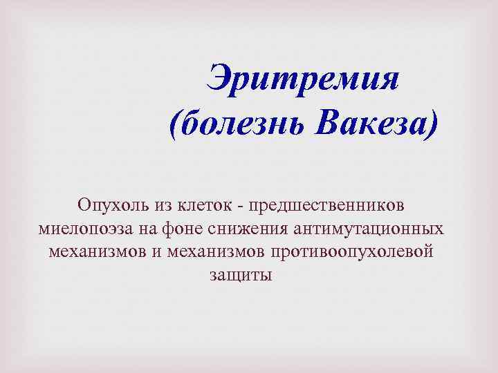 Эритремия (болезнь Вакеза) Опухоль из клеток предшественников миелопоэза на фоне снижения антимутационных механизмов и