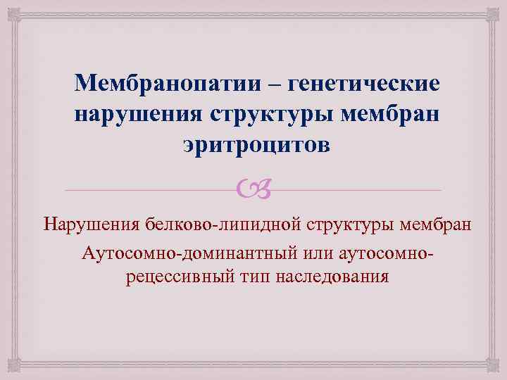 Мембранопатии – генетические нарушения структуры мембран эритроцитов Нарушения белково липидной структуры мембран Аутосомно доминантный