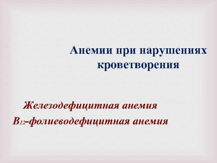 Анемии при нарушениях кроветворения Железодефицитная анемия В 12 -фолиеводефицитная анемия 