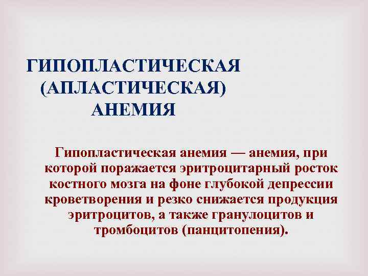 ГИПОПЛАСТИЧЕСКАЯ (АПЛАСТИЧЕСКАЯ) АНЕМИЯ Гипопластическая анемия — анемия, при которой поражается эритроцитарный росток костного мозга