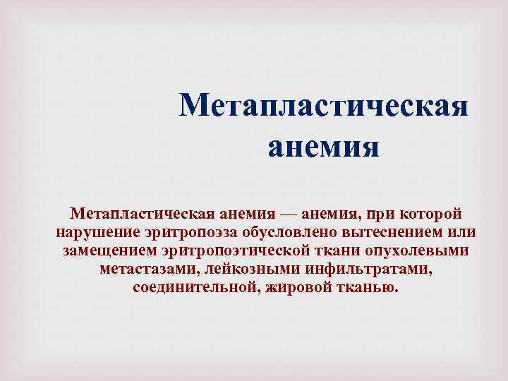 Метапластическая анемия — анемия, при которой нарушение эритропоэза обусловлено вытеснением или замещением эритропоэтической ткани