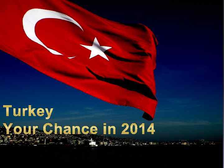 Turkey Your Chance in 2014 