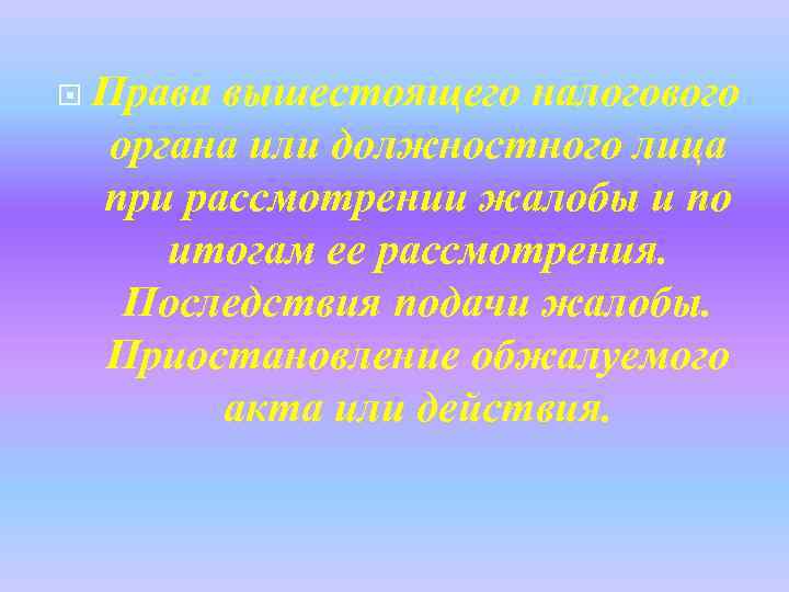  Права вышестоящего налогового органа или должностного лица при рассмотрении жалобы и по итогам