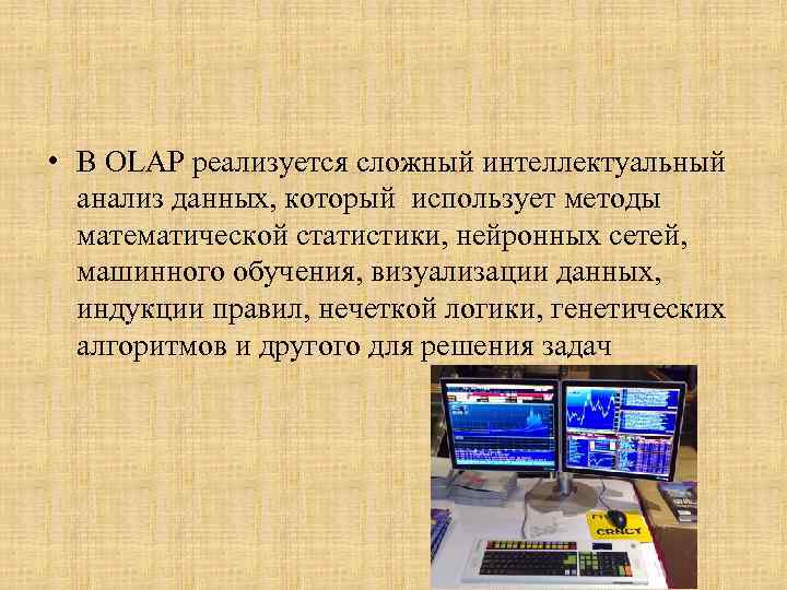  • В OLAP реализуется сложный интеллектуальный анализ данных, который использует методы математической статистики,