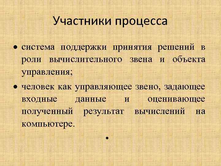 Участники процесса система поддержки принятия решений в роли вычислительного звена и объекта управления; человек