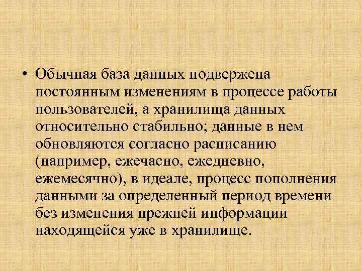  • Обычная база данных подвержена постоянным изменениям в процессе работы пользователей, а хранилища