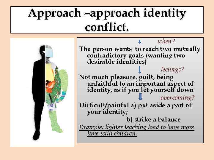 Approach –approach identity conflict. when? The person wants to reach two mutually contradictory goals