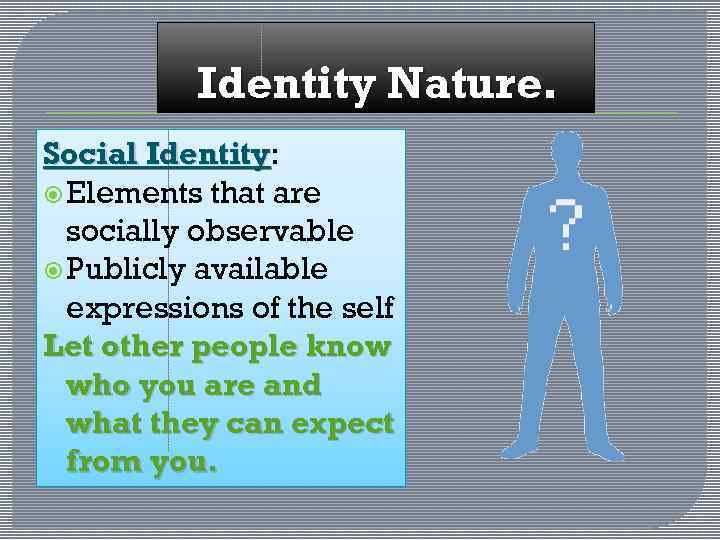 Identity Nature. Social Identity: Identity Elements that are socially observable Publicly available expressions of