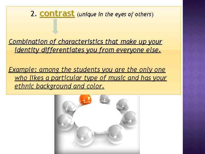 2. contrast (unique in the eyes of others) Combination of characteristics that make up