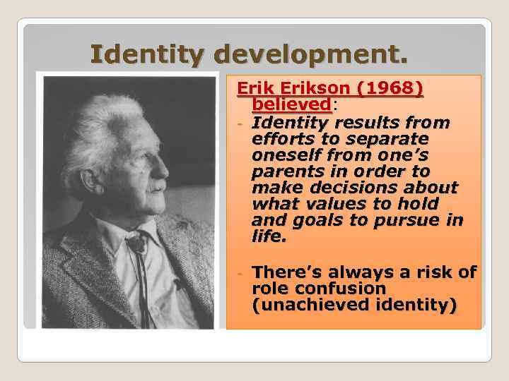 Identity development. Erikson (1968) believed: believed - Identity results from efforts to separate oneself