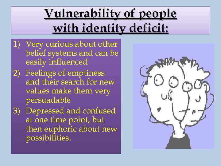 Vulnerability of people with identity deficit: 1) Very curious about other belief systems and