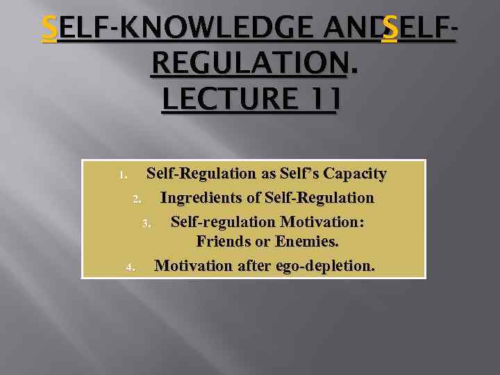 SELF-KNOWLEDGE AND ELFS REGULATION. LECTURE 11 Self-Regulation as Self’s Capacity 2. Ingredients of Self-Regulation