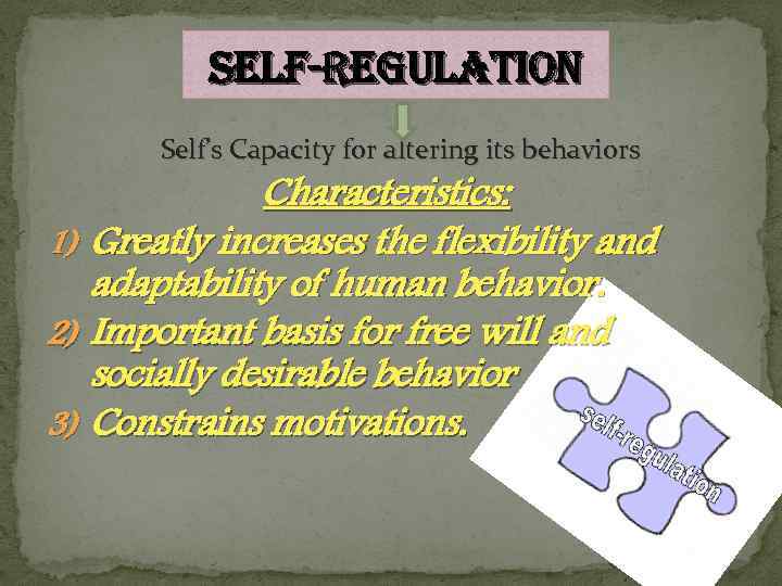 Self-regulation Self’s Capacity for altering its behaviors Characteristics: 1) Greatly increases the flexibility and