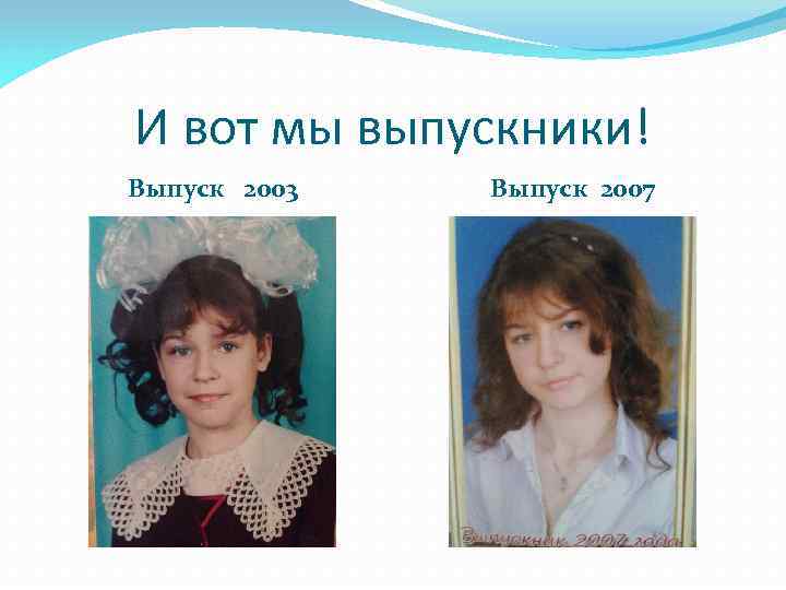 И вот мы выпускники! Выпуск 2003 Выпуск 2007 