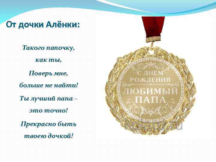 От дочки Алёнки: Такого папочку, как ты, Поверь мне, больше не найти! Ты лучший