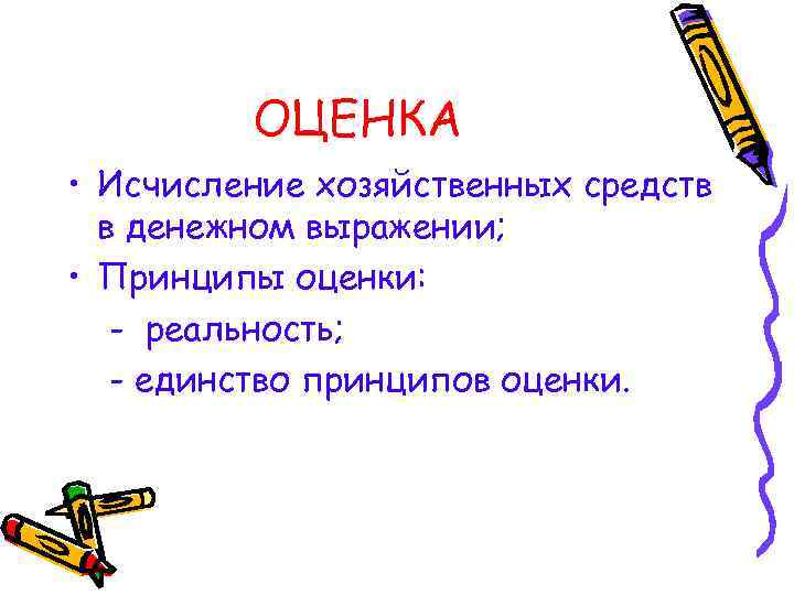 ОЦЕНКА • Исчисление хозяйственных средств в денежном выражении; • Принципы оценки: - реальность; -