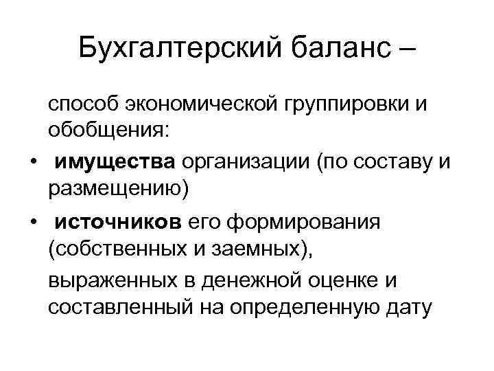 Бухгалтерский баланс – способ экономической группировки и обобщения: • имущества организации (по составу и