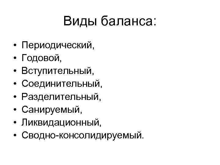 Виды баланса: • • Периодический, Годовой, Вступительный, Соединительный, Разделительный, Санируемый, Ликвидационный, Сводно-консолидируемый. 