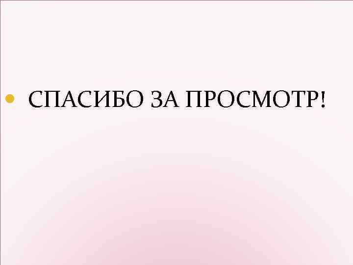  СПАСИБО ЗА ПРОСМОТР! 