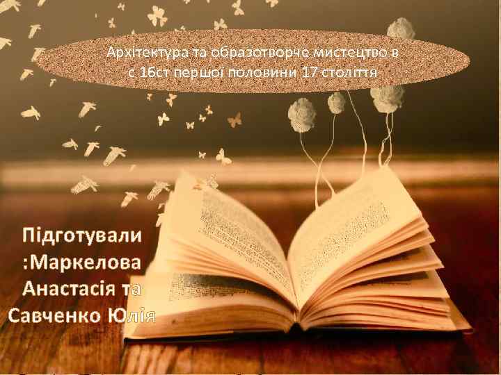 Архітектура та образотворче мистецтво в с 16 ст першої половини 17 століття Підготували :