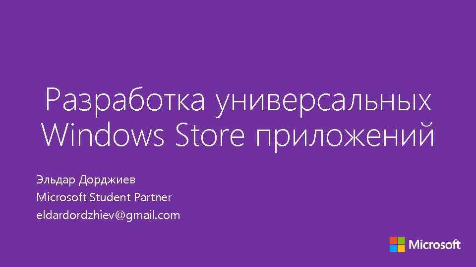 Разработка универсальных Windows Store приложений Эльдар Дорджиев Microsoft Student Partner eldardordzhiev@gmail. com 