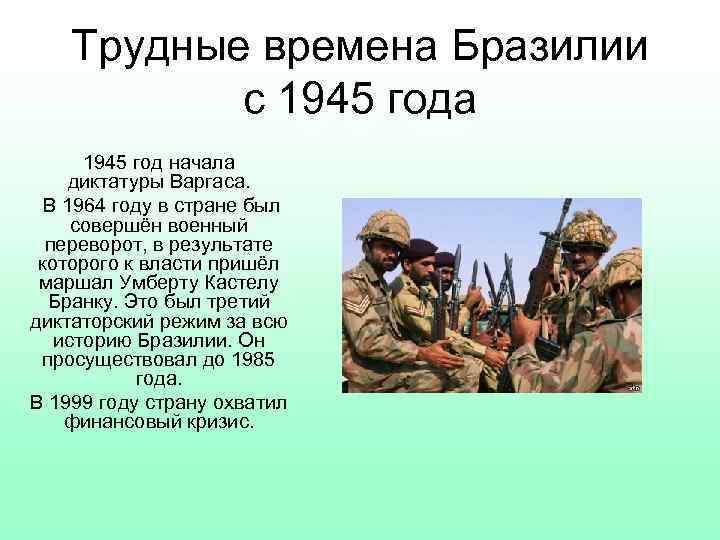 Трудные времена Бразилии с 1945 года 1945 год начала диктатуры Варгаса. В 1964 году