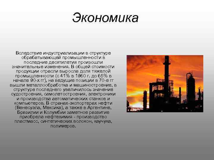 Экономика Вследствие индустриализации в структуре обрабатывающей промышленности в последние десятилетия произошли значительные изменения. В