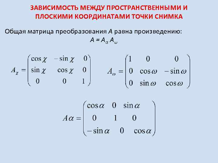 ЗАВИСИМОСТЬ МЕЖДУ ПРОСТРАНСТВЕННЫМИ И ПЛОСКИМИ КООРДИНАТАМИ ТОЧКИ СНИМКА Общая матрица преобразования A равна произведению: