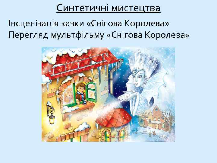 Синтетичні мистецтва Інсценізація казки «Снігова Королева» Перегляд мультфільму «Снігова Королева» 