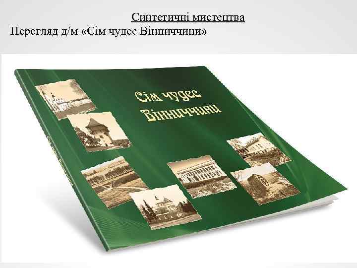 Синтетичні мистецтва Перегляд д/м «Сім чудес Вінниччини» 