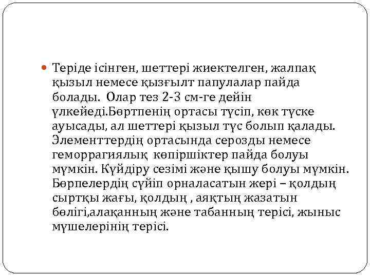  Теріде ісінген, шеттері жиектелген, жалпақ қызыл немесе қызғылт папулалар пайда болады. Олар тез