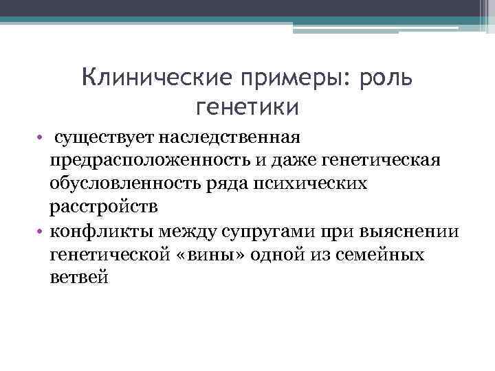 Клинические примеры: роль генетики • существует наследственная предрасположенность и даже генетическая обусловленность ряда психических