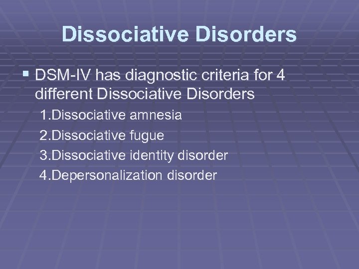 Dissociative Disorders § DSM-IV has diagnostic criteria for 4 different Dissociative Disorders 1. Dissociative