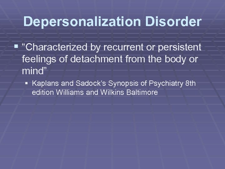 Depersonalization Disorder § “Characterized by recurrent or persistent feelings of detachment from the body