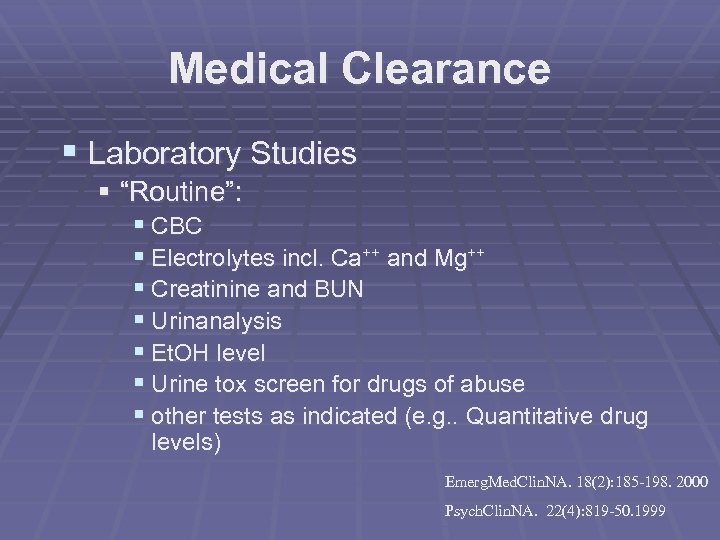 Medical Clearance § Laboratory Studies § “Routine”: § CBC § Electrolytes incl. Ca++ and