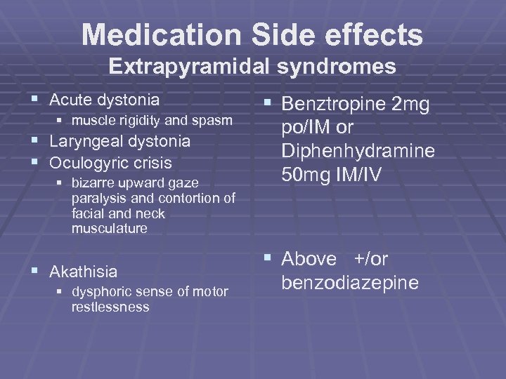 Medication Side effects Extrapyramidal syndromes § Acute dystonia § muscle rigidity and spasm §