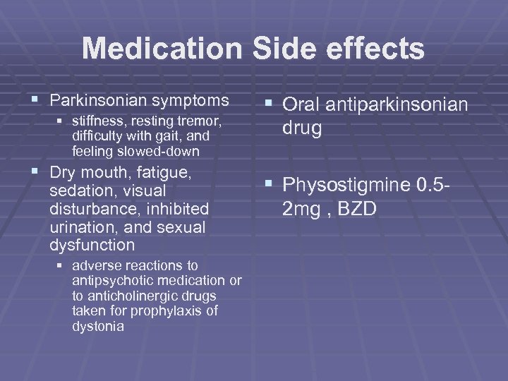 Medication Side effects § Parkinsonian symptoms § stiffness, resting tremor, difficulty with gait, and