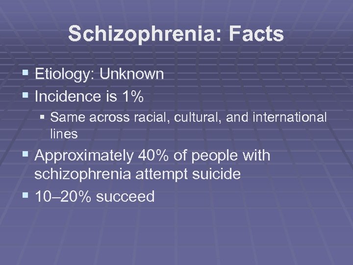 Schizophrenia: Facts § Etiology: Unknown § Incidence is 1% § Same across racial, cultural,