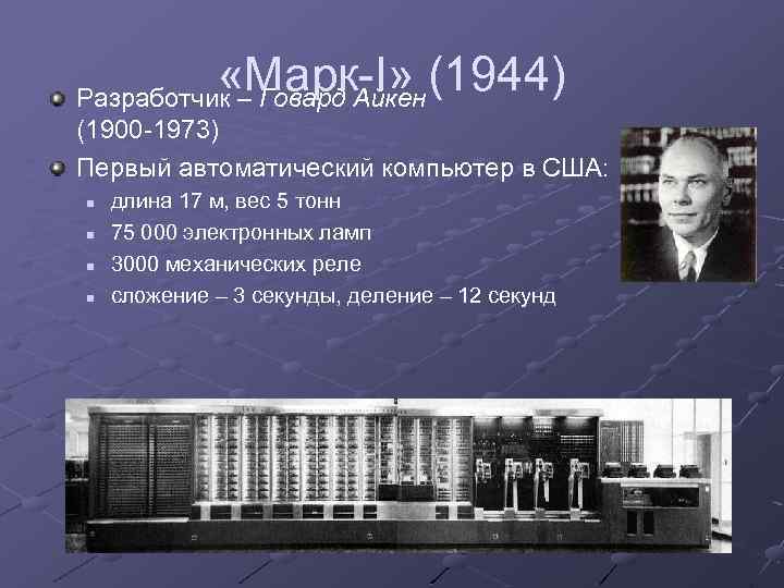  «Марк-I» (1944) Разработчик – Говард Айкен (1900 -1973) Первый автоматический компьютер в США: