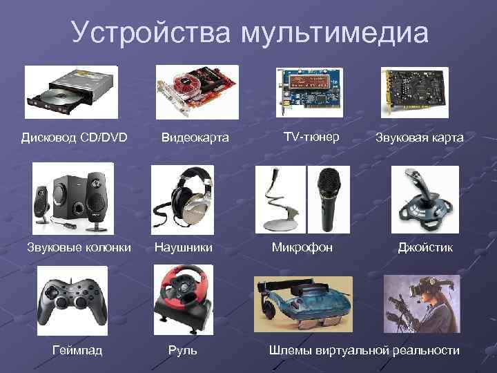 Устройства мультимедиа Дисковод CD/DVD Видеокарта Звуковые колонки Наушники Геймпад Руль TV-тюнер Микрофон Звуковая карта