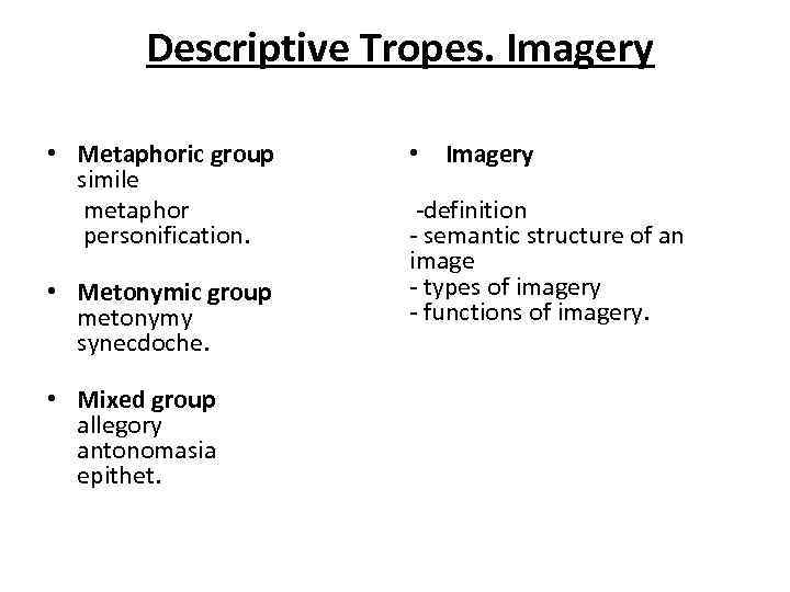  Descriptive Tropes. Imagery • Metaphoric group simile metaphor personification. • Metonymic group metonymy
