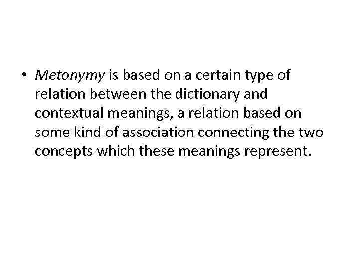  • Metonymy is based on a certain type of relation between the dictionary