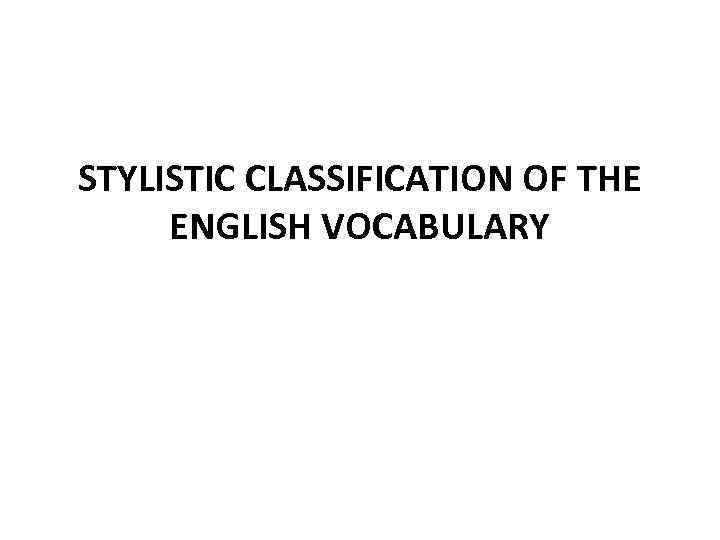 STYLISTIC CLASSIFICATION OF THE ENGLISH VOCABULARY 