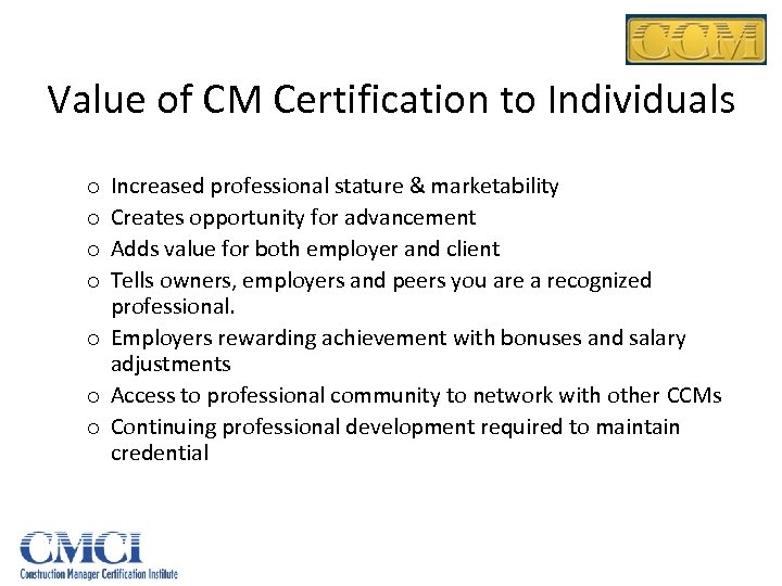 Value of CM Certification to Individuals Increased professional stature & marketability Creates opportunity for