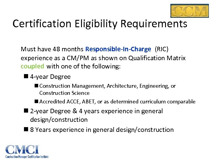 Certification Eligibility Requirements Must have 48 months Responsible-In-Charge (RIC) experience as a CM/PM as