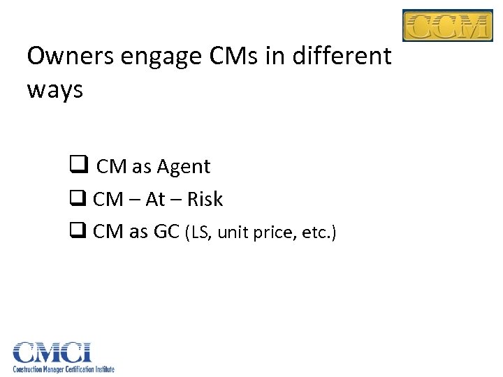 Owners engage CMs in different ways q CM as Agent q CM – At