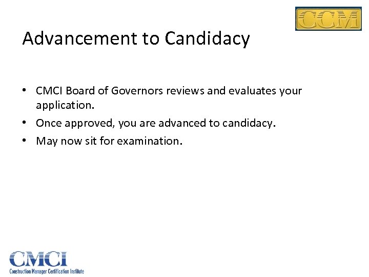 Advancement to Candidacy • CMCI Board of Governors reviews and evaluates your application. •