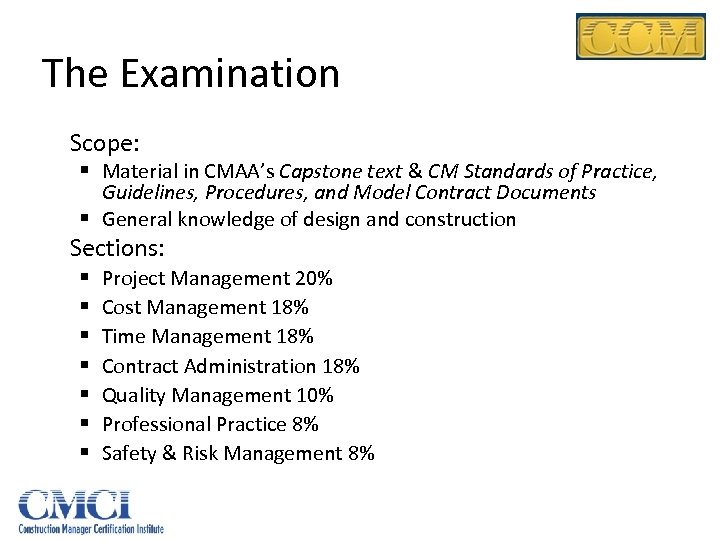 The Examination Scope: § Material in CMAA’s Capstone text & CM Standards of Practice,